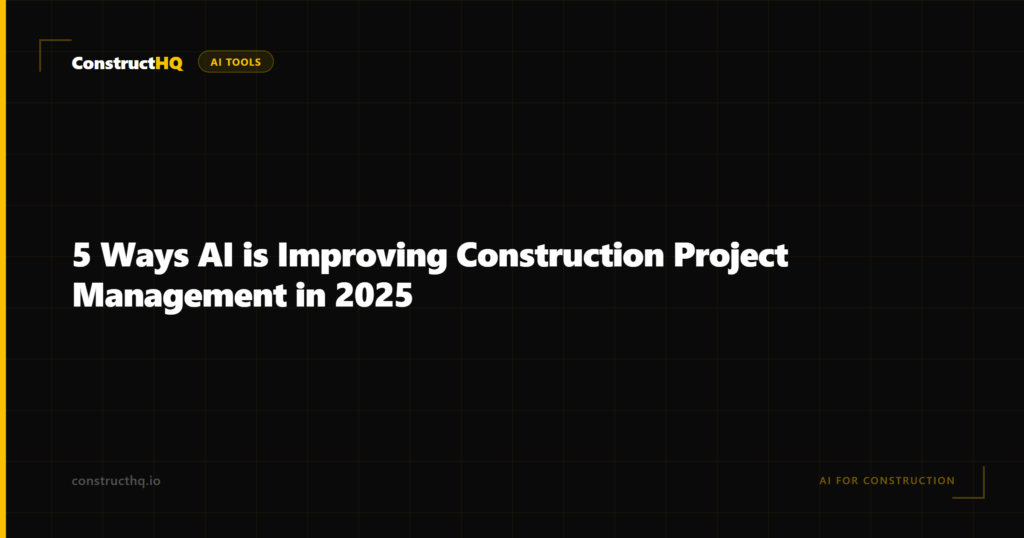 5 Ways AI is Improving Construction Project Management in 2025