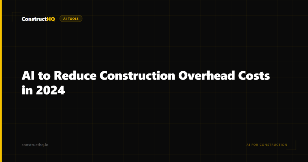 AI to Reduce Construction Overhead Costs in 2024