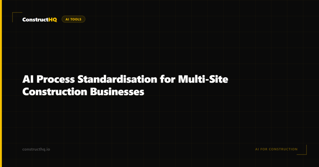 AI Process Standardisation for Multi-Site Construction Businesses