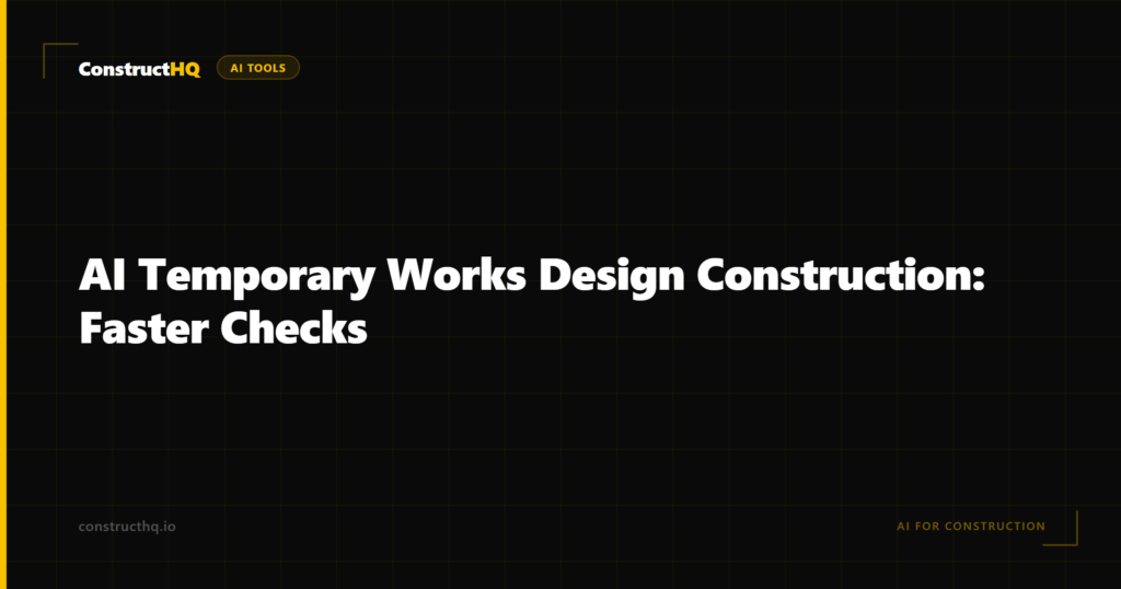 AI Temporary Works Design Construction: Faster Checks