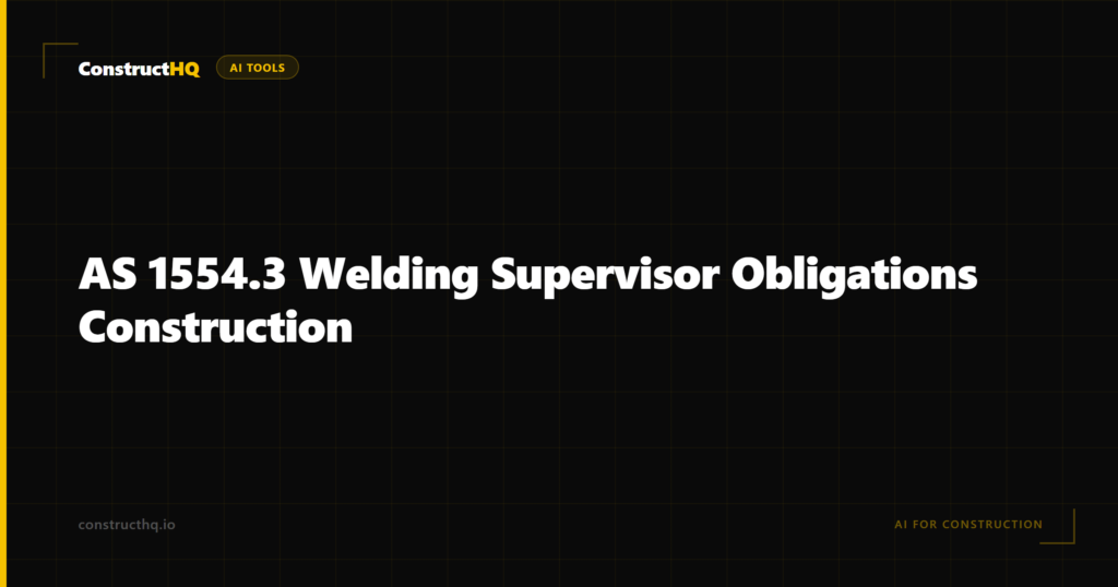 AS 1554.3 Welding Supervisor Obligations Construction