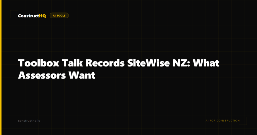 Toolbox Talk Records SiteWise NZ: What Assessors Want
